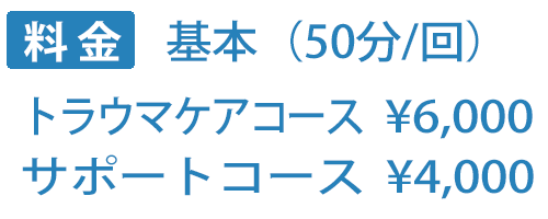 料金プラン(基本50分/回)トラウマケアコース6,000円、サポートコース4,000円(*いずれのコースも初回は4,000円)